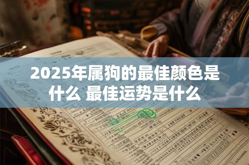 2025年属狗的最佳颜色是什么 最佳运势是什么