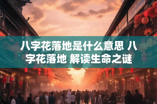 八字花落地是什么意思 八字花落地 解读生命之谜