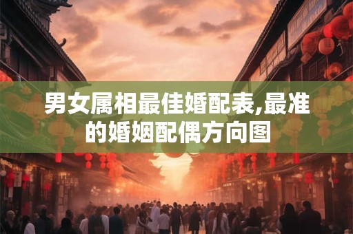 男女属相最佳婚配表,最准的婚姻配偶方向图