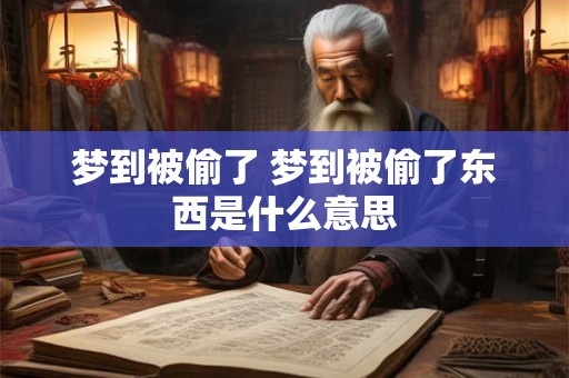 梦到被偷了 梦到被偷了东西是什么意思