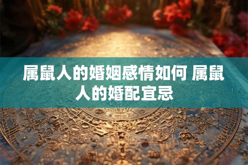 属鼠人的婚姻感情如何 属鼠人的婚配宜忌