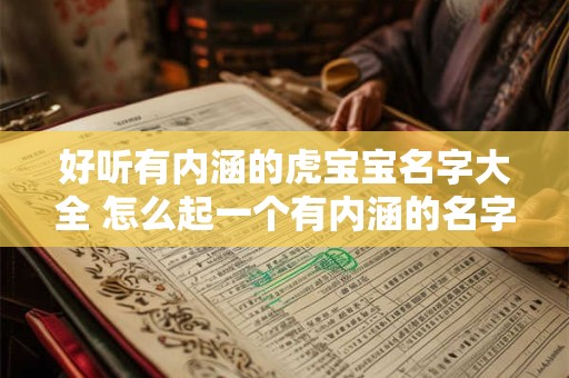 好听有内涵的虎宝宝名字大全 怎么起一个有内涵的名字