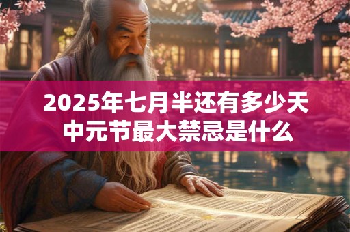 2026年七月半还有多少天 中元节最大禁忌是什么