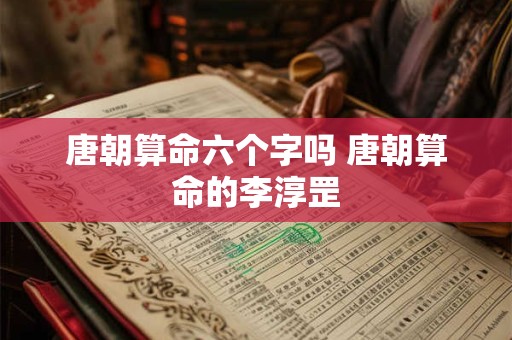 唐朝算命六个字吗 唐朝算命的李淳罡