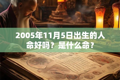2005年11月5日出生的人命好吗？是什么命？