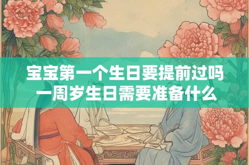 宝宝第一个生日要提前过吗 一周岁生日需要准备什么东西