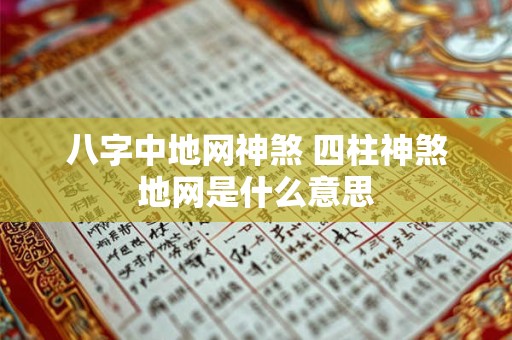 八字中地网神煞 四柱神煞地网是什么意思
