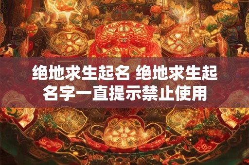 绝地求生起名 绝地求生起名字一直提示禁止使用