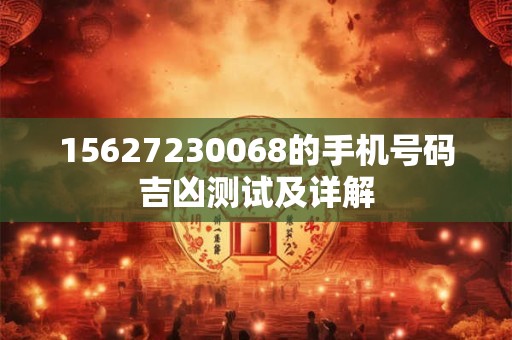 15627230068的手机号码吉凶测试及详解