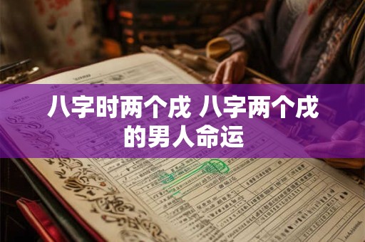 八字时两个戌 八字两个戌的男人命运