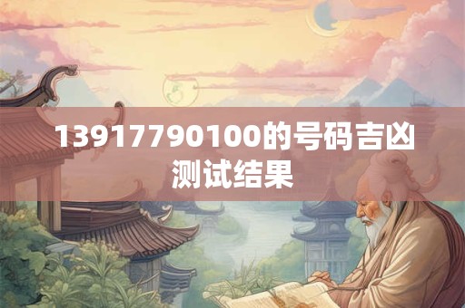 13917790100的号码吉凶测试结果