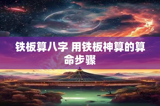 铁板算八字 用铁板神算的算命步骤
