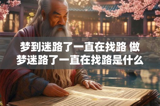 梦到迷路了一直在找路 做梦迷路了一直在找路是什么意思