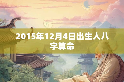 2015年12月4日出生人八字算命