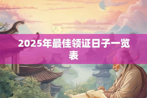 2025年最佳领证日子一览表