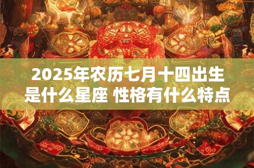 2025年农历七月十四出生是什么星座 性格有什么特点