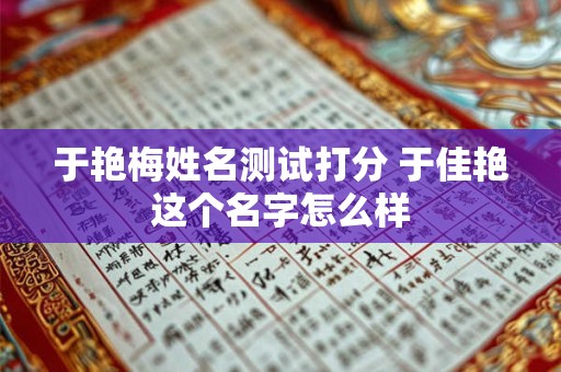 于艳梅姓名测试打分 于佳艳这个名字怎么样