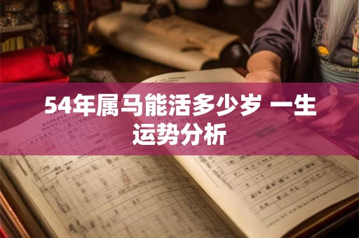 54年属马能活多少岁 一生运势分析