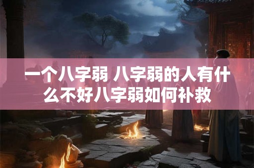 一个八字弱 八字弱的人有什么不好八字弱如何补救