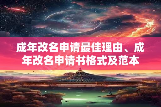 详细阅读:成年改名申请最佳理由、成年改名申请书格式及范本 成年改名申请最佳理由、成年改名申请书格式及范本