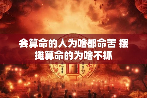 会算命的人为啥都命苦 摆摊算命的为啥不抓