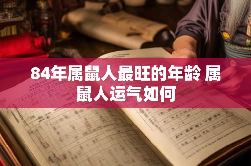 84年属鼠人最旺的年龄 属鼠人运气如何