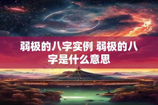 弱极的八字实例 弱极的八字是什么意思