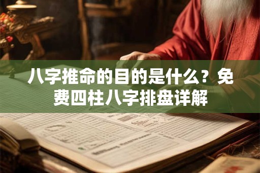 八字推命的目的是什么？免费四柱八字排盘详解