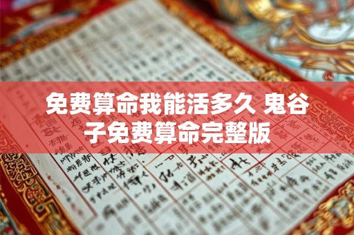 免费算命我能活多久 鬼谷子免费算命完整版