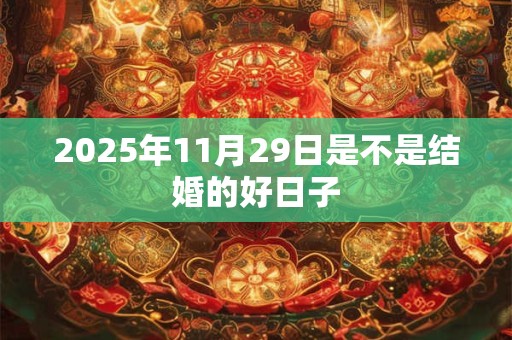 2025年11月29日是不是结婚的好日子
