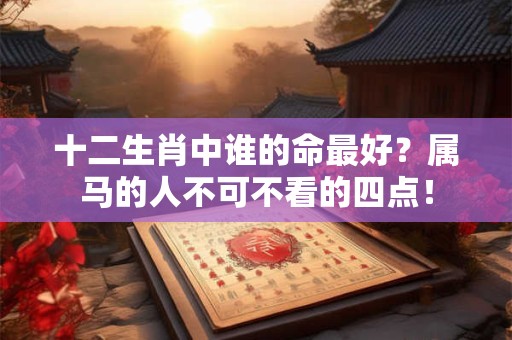 十二生肖中谁的命最好？属马的人不可不看的四点！