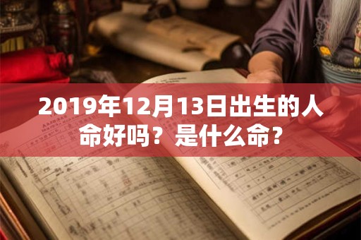 2019年12月13日出生的人命好吗？是什么命？