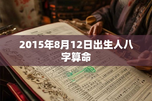 2015年8月12日出生人八字算命