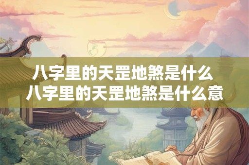 八字里的天罡地煞是什么 八字里的天罡地煞是什么意思