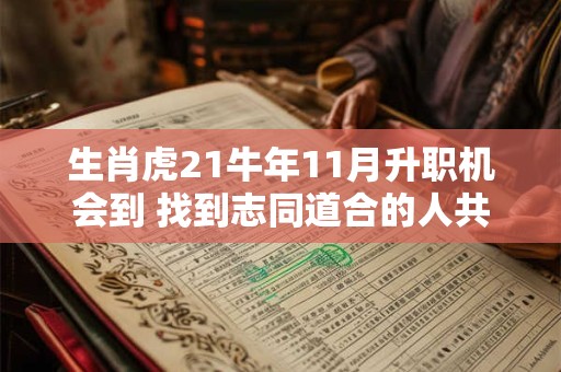 生肖虎21牛年11月升职机会到 找到志同道合的人共谋大事