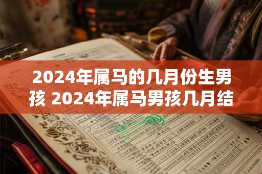 2024年属马的几月份生男孩 2024年属马男孩几月结婚最好