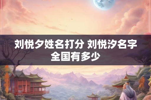 刘悦夕姓名打分 刘悦汐名字全国有多少