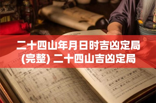 二十四山年月日时吉凶定局(完整) 二十四山吉凶定局