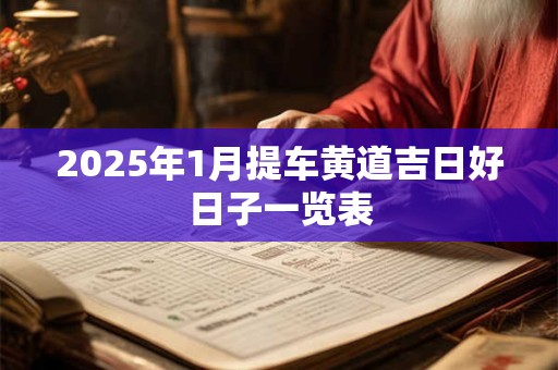 2025年1月提车黄道吉日好日子一览表