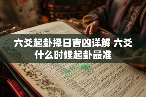 六爻起卦择日吉凶详解 六爻什么时候起卦最准