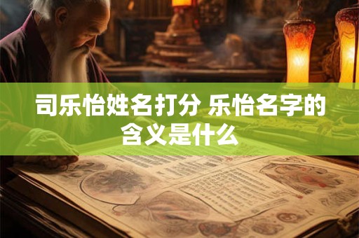 司乐怡姓名打分 乐怡名字的含义是什么