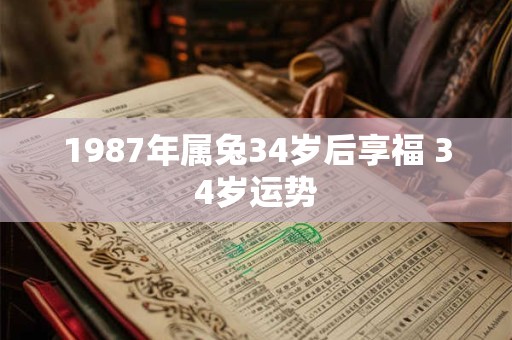 1987年属兔34岁后享福 34岁运势