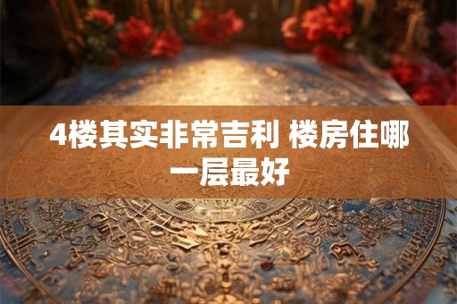 4楼其实非常吉利 楼房住哪一层最好