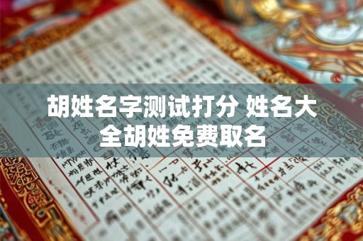 胡姓名字测试打分 姓名大全胡姓免费取名