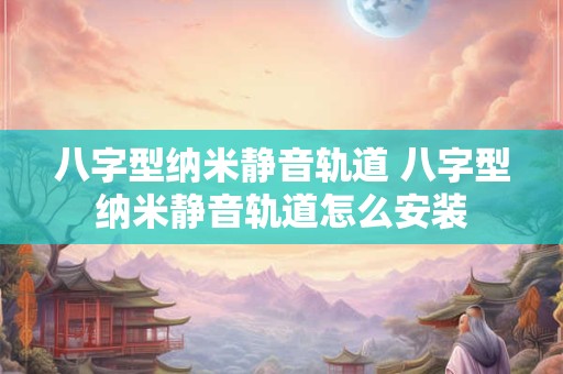 八字型纳米静音轨道 八字型纳米静音轨道怎么安装