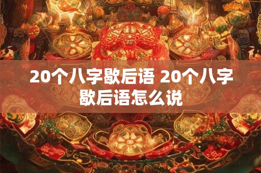 20个八字歇后语 20个八字歇后语怎么说
