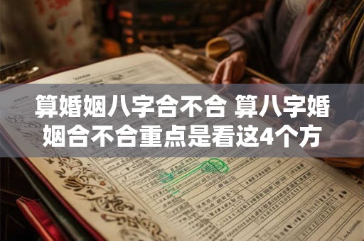 算婚姻八字合不合 算八字婚姻合不合重点是看这4个方面