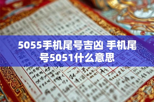 5055手机尾号吉凶 手机尾号5051什么意思