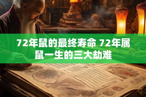 72年鼠的最终寿命 72年属鼠一生的三大劫难