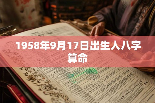 1958年9月17日出生人八字算命